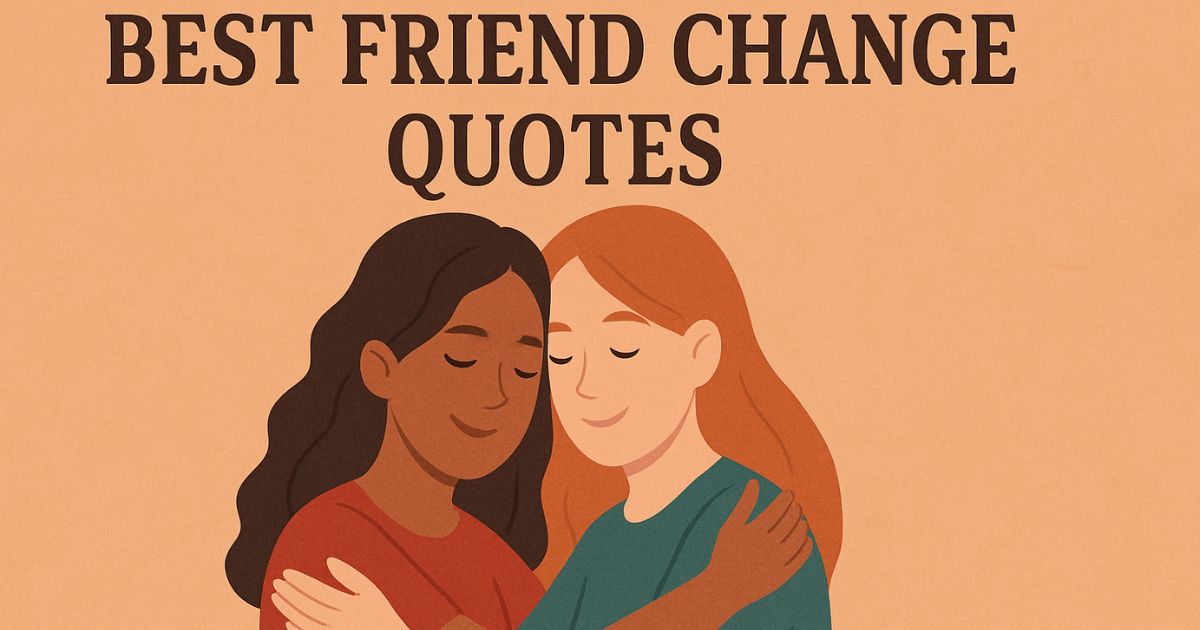 200+ Best Friend Change Quotes