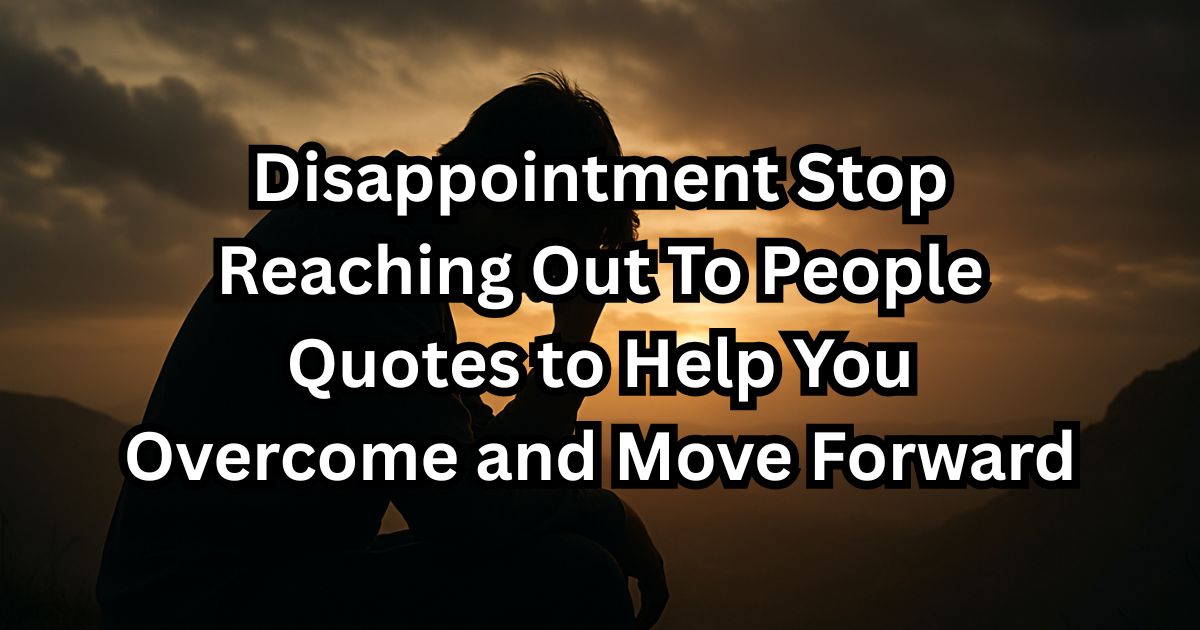 220+ Disappointment Stop Reaching Out To People Quotes to Help You Overcome and Move Forward