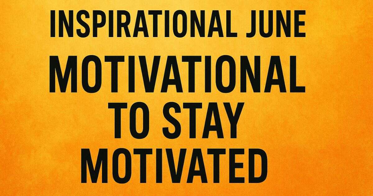 Best 57+ Inspirational June Motivational Quotes to Stay Motivated