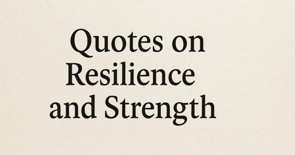 Quotes on Resilience and Strength