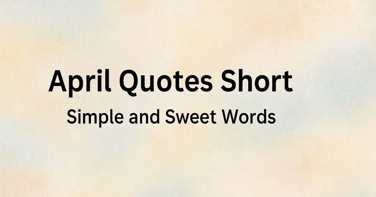 Top 50+ April Quotes Short - Simple and Sweet Words