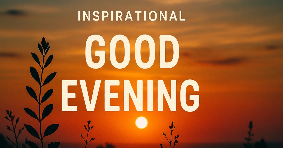 Top 75+ Inspirational Good Evening Quotes