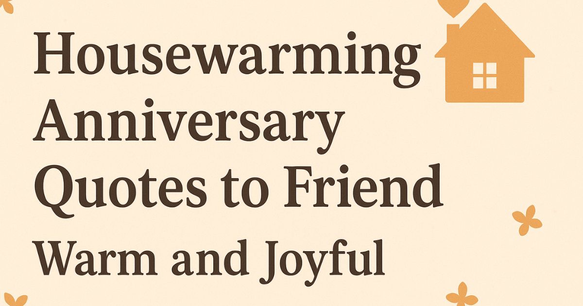 40+ House Warming Anniversary Quotes to Friend - Warm and Joyful