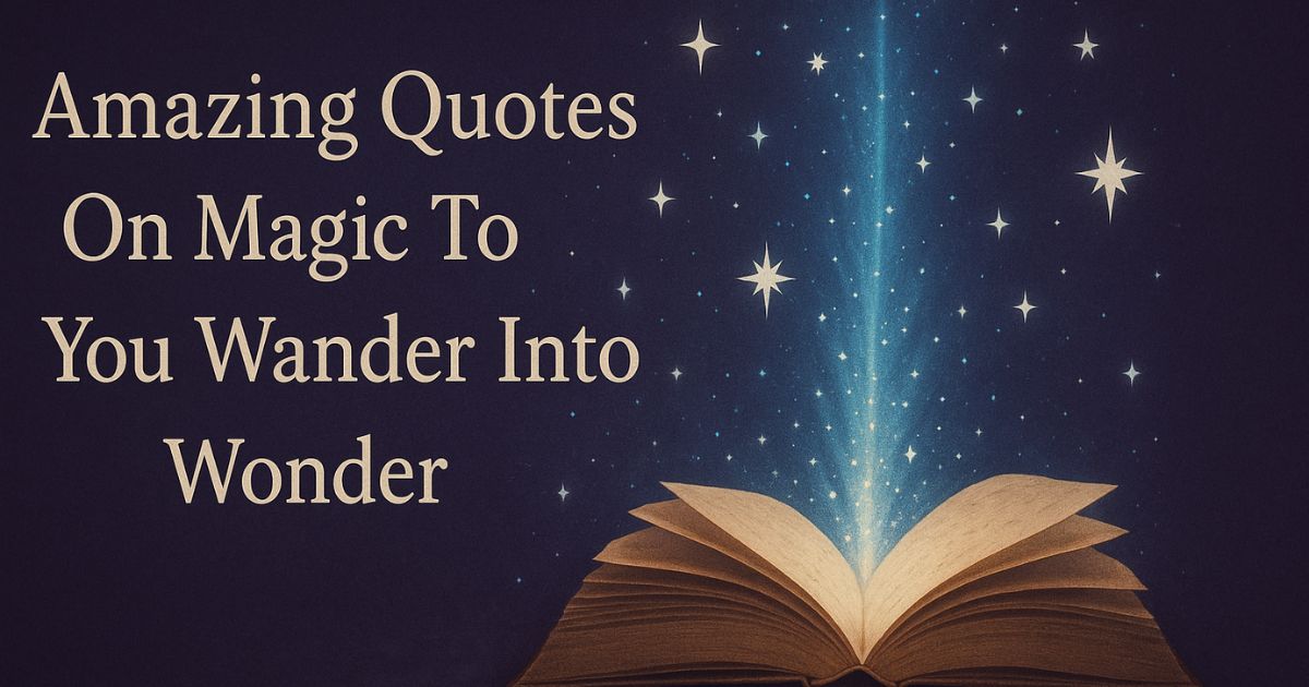 72 Amazing Quotes On Magic To Make You Wander Into Wonder