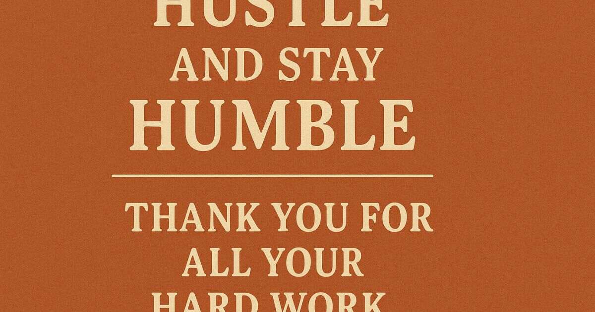 90 Quotes About Hustling And Staying Humble And Ways To Say “Thank You For All Your Hard Work”