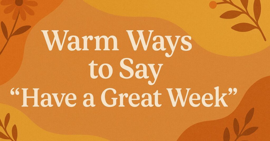 Warm Ways to Say “Have a Great Week" Inspirational Quotes Have A Great Week Ahead