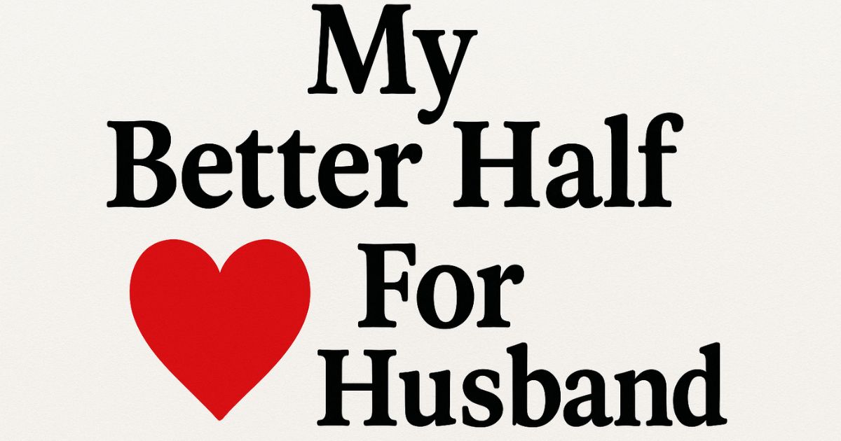150 My Better Half Quotes For Husband