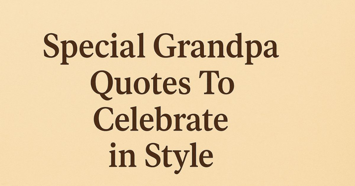 40+ Special Grandpa Quotes To Celebrate in Style