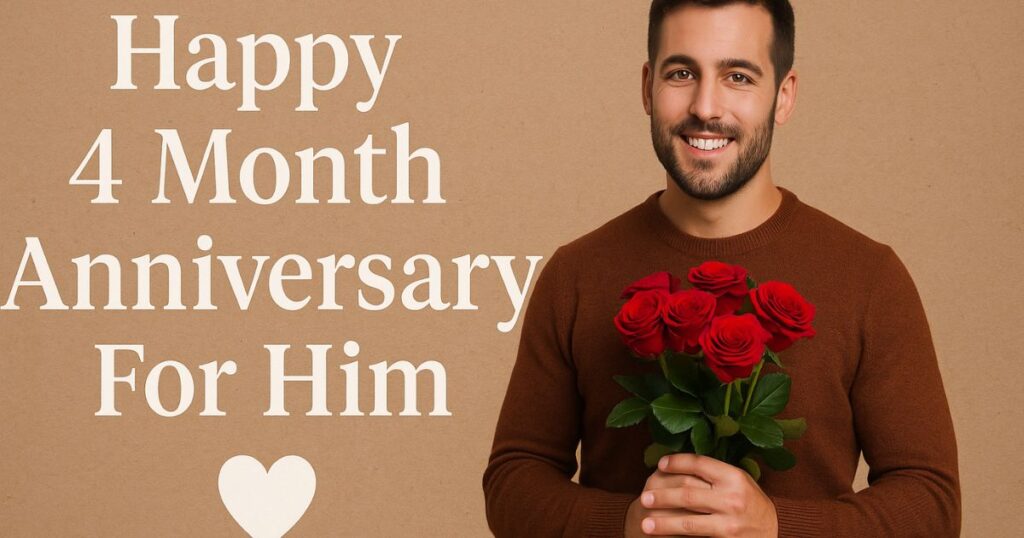 Happy 4 Month Anniversary Quotes For Him