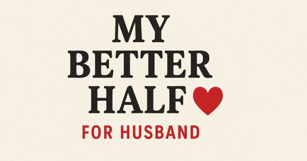 My Better Half Quotes For Husband