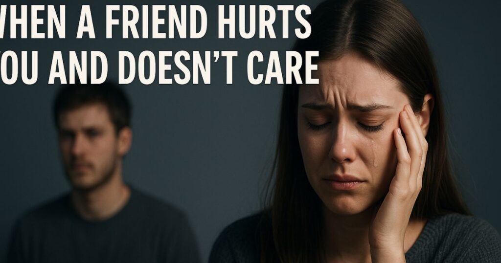 When A Friend Hurts You And Doesn't Care Quotes